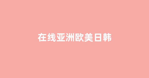 亚洲欧洲日韩国产